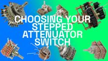 Stepped Attenuators: Selecting your Switch